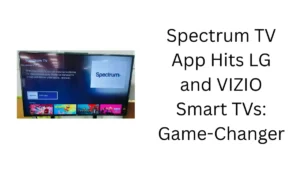 Spectrum TV App Hits LG and VIZIO Smart TVs: Game-Changer